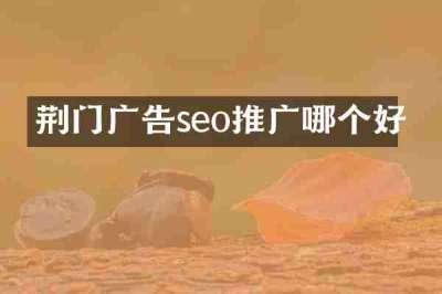 荆门广告seo推广哪个好