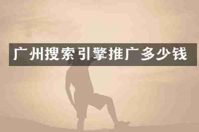 广州搜索引擎推广多少钱