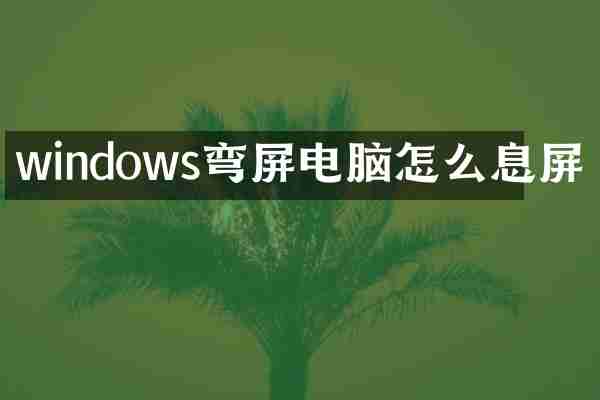 windows弯屏电脑怎么息屏
