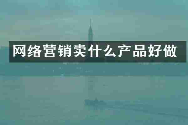 网络营销卖什么产品好做