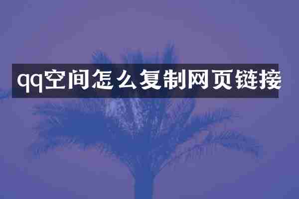 qq空间怎么复制网页链接