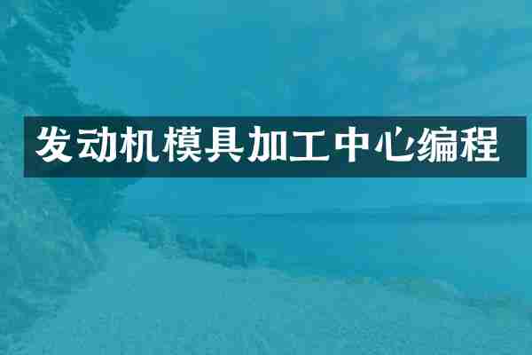 发动机模具加工中心编程