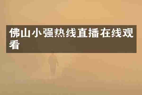 佛山小强热线直播在线观看