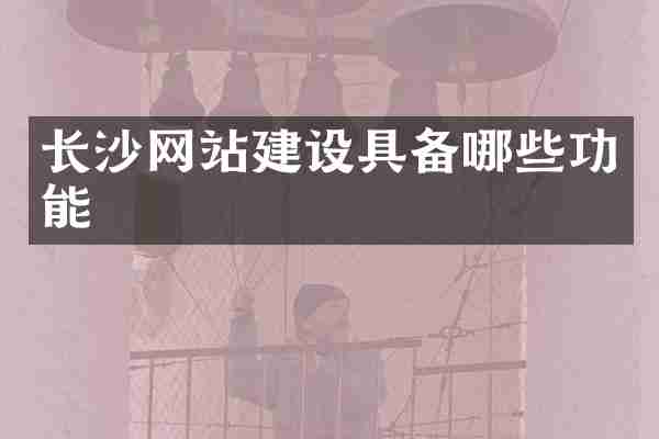 长沙网站建设具备哪些功能