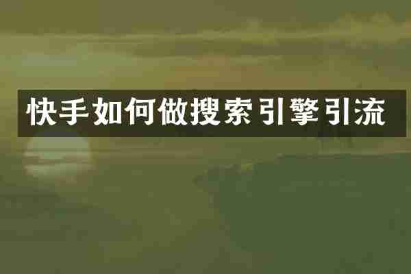 快手如何做搜索引擎引流