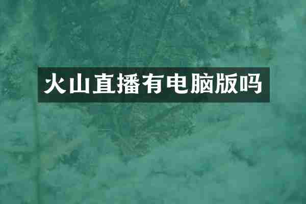 火山直播有电脑版吗