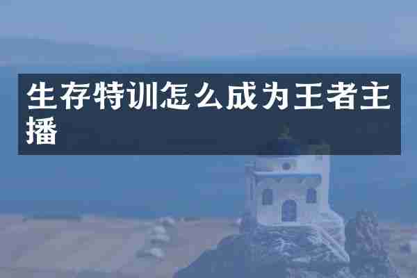 生存特训怎么成为王者主播