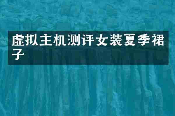 虚拟主机测评女装夏季裙子
