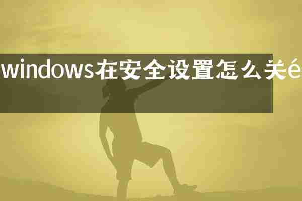 windows在安全设置怎么关闭