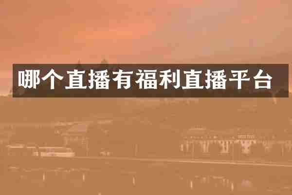 哪个直播有福利直播平台