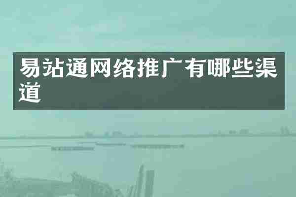 易站通网络推广有哪些渠道