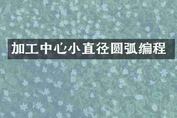 加工中心小直径圆弧编程