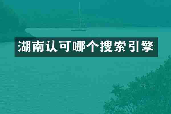 湖南认可哪个搜索引擎