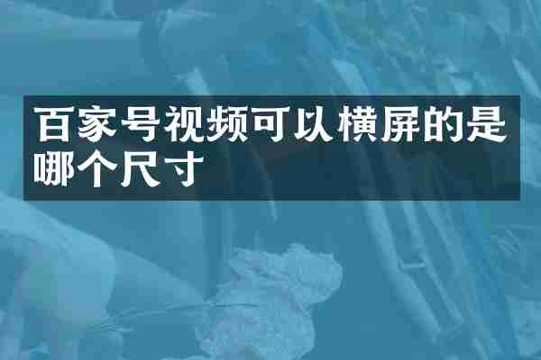 百家号视频可以横屏的是哪个尺寸