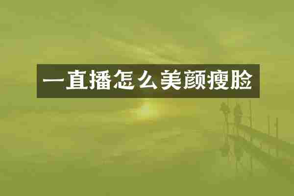 一直播怎么美颜瘦脸