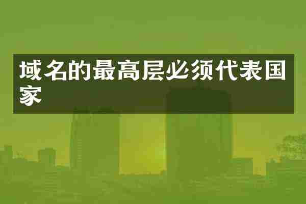 域名的最高层必须代表国家