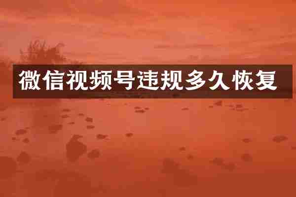 微信视频号违规多久恢复