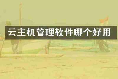 云主机管理软件哪个好用