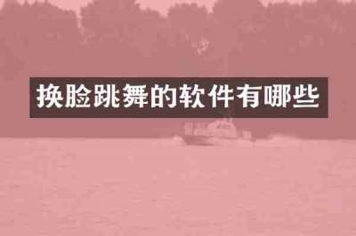 换脸跳舞的软件有哪些