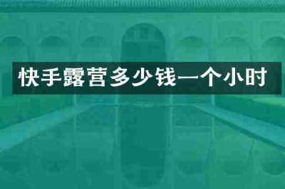 快手露营多少钱一个小时