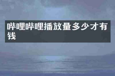 哔哩哔哩播放量多少才有钱