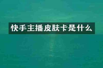 快手主播皮肤卡是什么