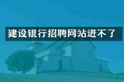 建设银行招聘网站进不了