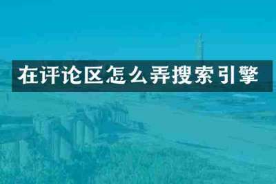 在评论区怎么弄搜索引擎