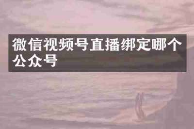 微信视频号直播绑定哪个公众号