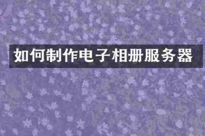 如何制作电子相册服务器