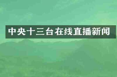 中央十三台在线直播新闻