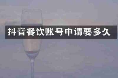 抖音餐饮账号申请要多久
