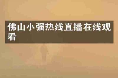 佛山小强热线直播在线观看