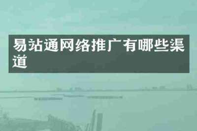 易站通网络推广有哪些渠道