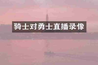 骑士对勇士直播录像