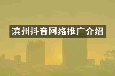 滨州抖音网络推广介绍