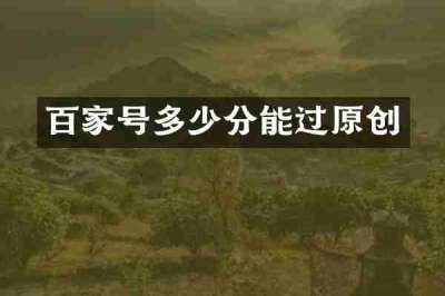 百家号多少分能过原创