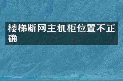 楼梯断网主机柜位置不正确