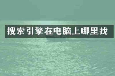 搜索引擎在电脑上哪里找