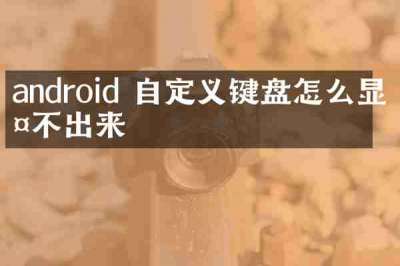 android 自定义键盘怎么显示不出来