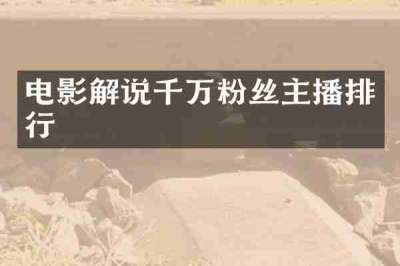 电影解说千万粉丝主播排行