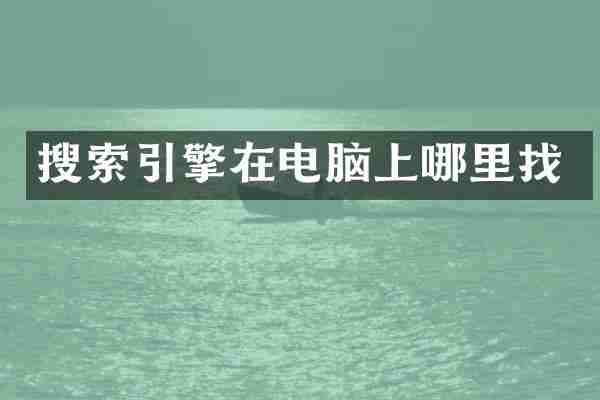 搜索引擎在电脑上哪里找