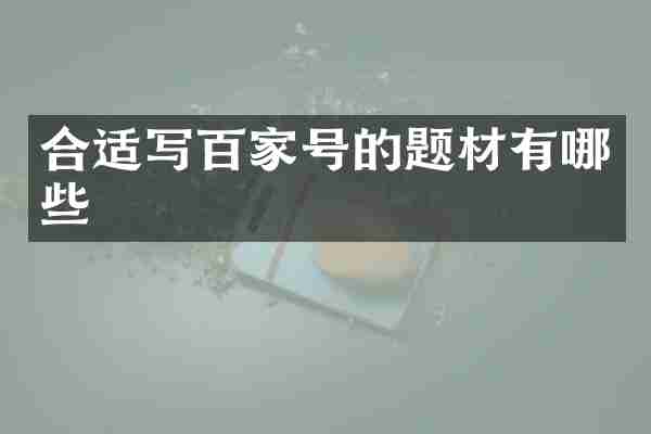 合适写百家号的题材有哪些