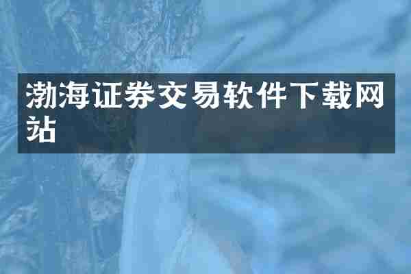 渤海证券交易软件下载网站