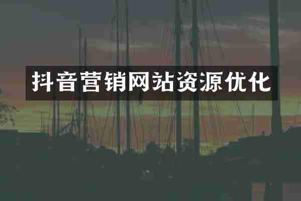 抖音营销网站资源优化