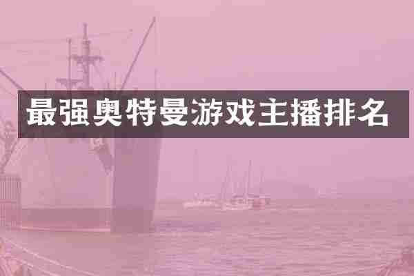 最强奥特曼游戏主播排名