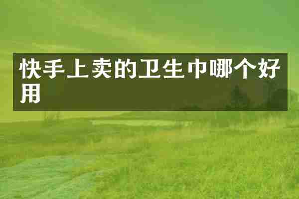 快手上卖的卫生巾哪个好用