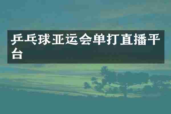 乒乓球亚运会单打直播平台