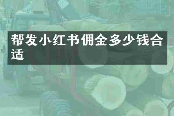 帮发小红书佣金多少钱合适