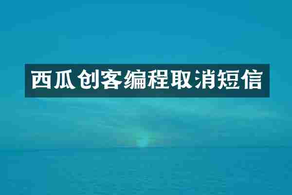 西瓜创客编程取消短信